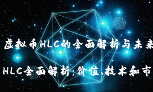 ### 虚拟币HLC的全面解析与未来展望

虚拟币HLC全面解析：价值、技术和市场前景
