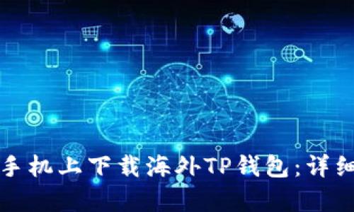 如何在安卓手机上下载海外TP钱包：详细步骤与指南