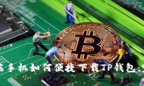 华为高端手机如何便捷下载TP钱包：完整指南