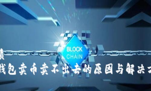 优质
TP钱包卖币卖不出去的原因与解决方法