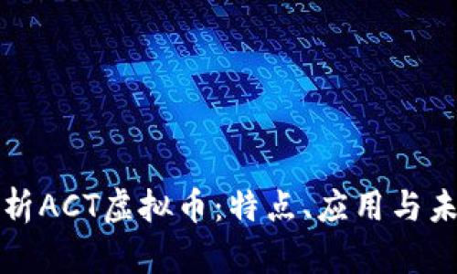 全面解析ACT虚拟币：特点、应用与未来前景