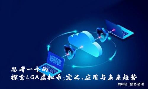 思考一个的  
探索LGA虚拟币：定义、应用与未来趋势