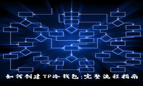 如何创建TP冷钱包：完整流程指南
