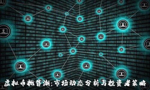   
虚拟币抛售潮：市场动态分析与投资者策略