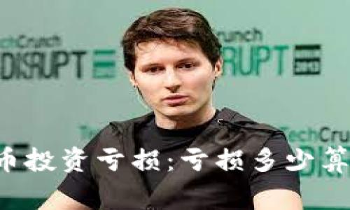 虚拟币投资亏损：亏损多少算正常？