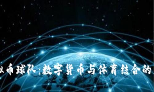 虚拟币球队：数字货币与体育结合的未来