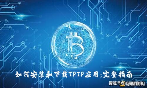 如何安装和下载TPTP应用：完整指南